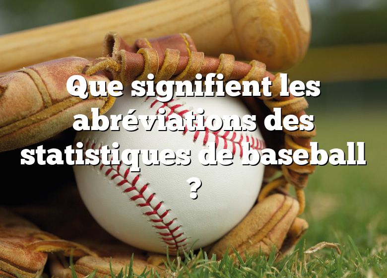 Que signifient les abréviations des statistiques de baseball ?